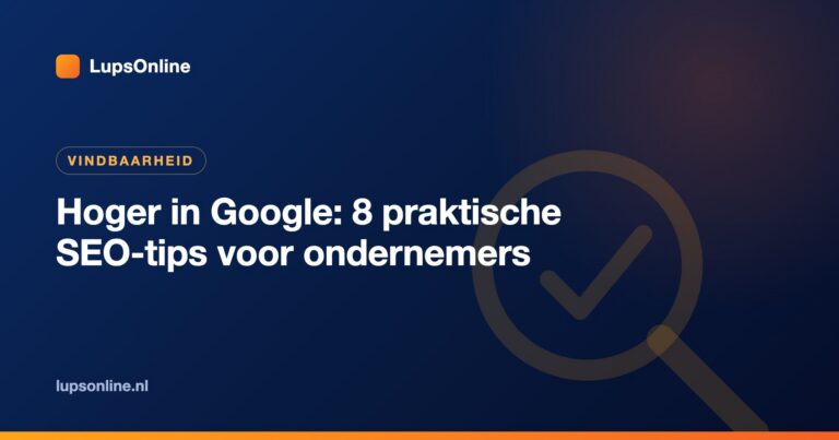 Hoger in Google: praktische SEO-tips voor ondernemers